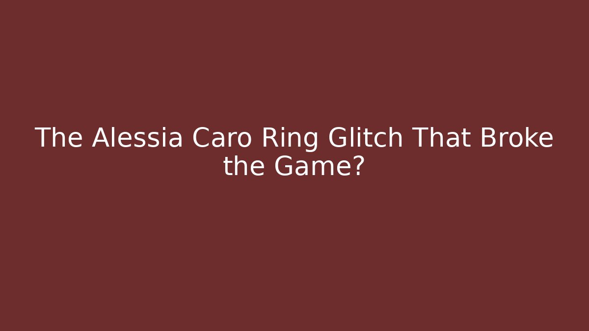 The Alessia Caro Ring Glitch That Broke the Game?