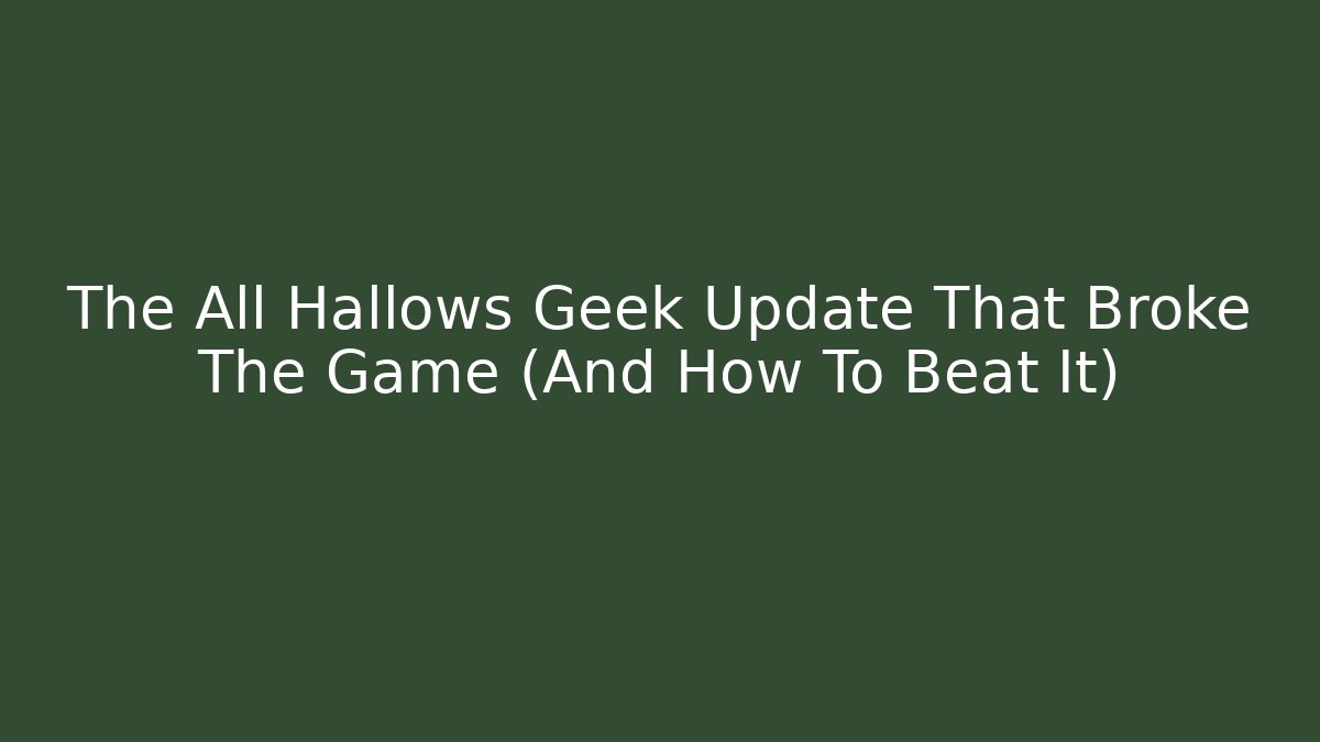 The All Hallows Geek Update That Broke The Game (And How To Beat It)