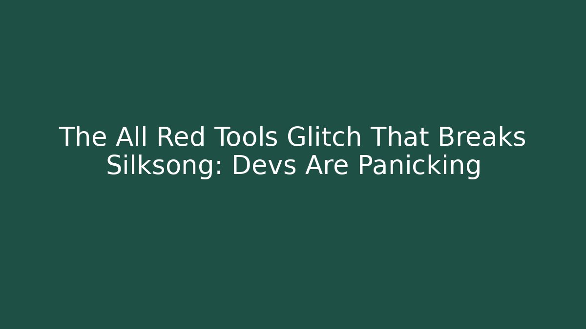 The All Red Tools Glitch That Breaks Silksong: Devs Are Panicking