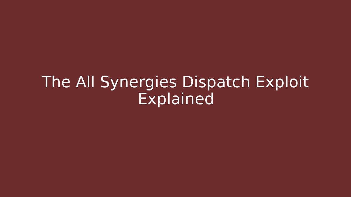 The All Synergies Dispatch Exploit Explained - Vintage E-Juice