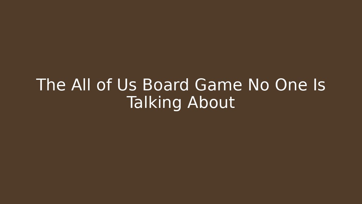 The All of Us Board Game No One Is Talking About