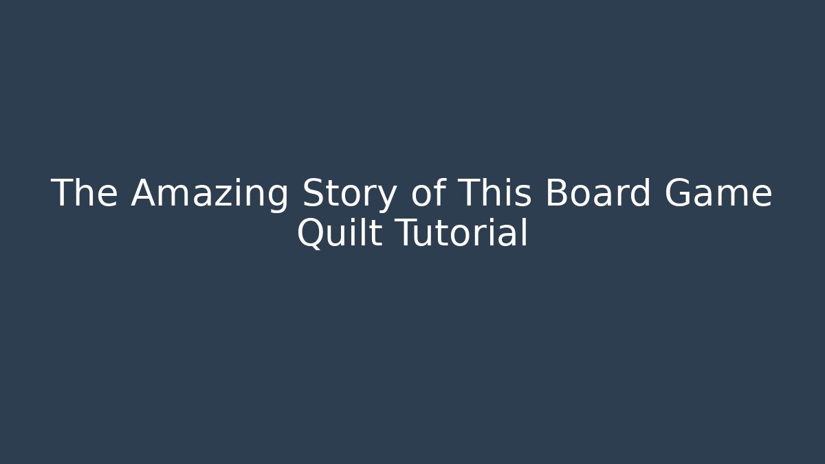 The Amazing Story of This Board Game Quilt Tutorial