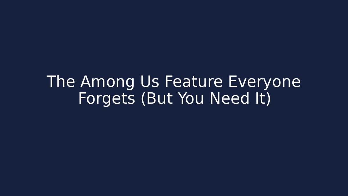 The Among Us Feature Everyone Forgets (But You Need It)