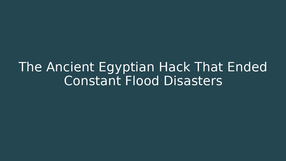 The Ancient Egyptian Hack That Ended Constant Flood Disasters - Vintage E-Juice