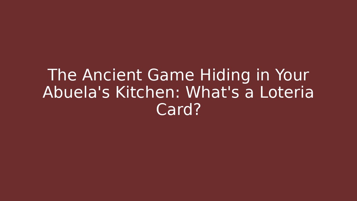 The Ancient Game Hiding in Your Abuela's Kitchen: What's a Loteria Card?