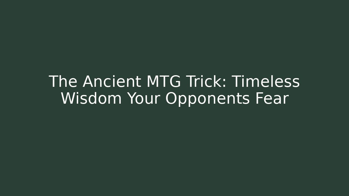 The Ancient MTG Trick: Timeless Wisdom Your Opponents Fear