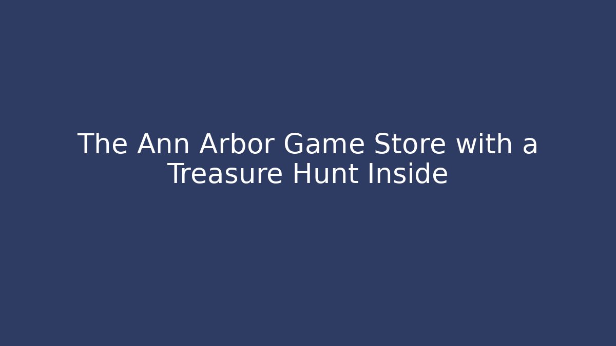 The Ann Arbor Game Store with a Treasure Hunt Inside