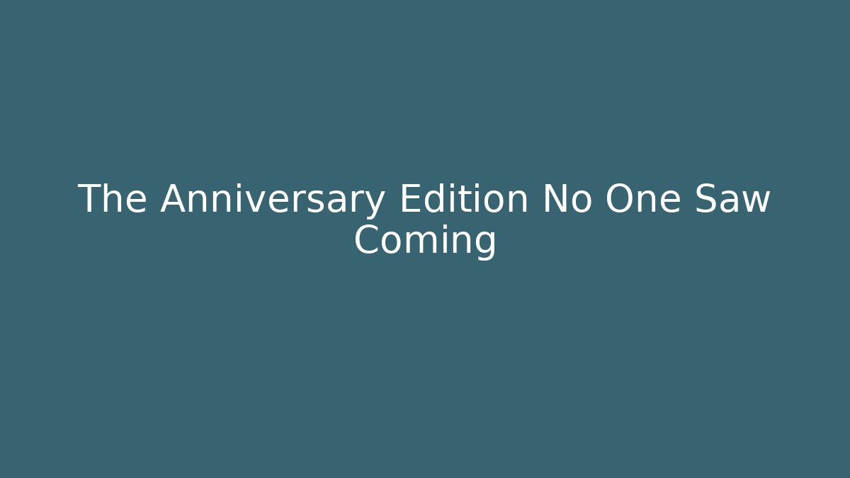 The Anniversary Edition No One Saw Coming