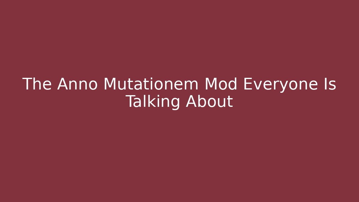 The Anno Mutationem Mod Everyone Is Talking About