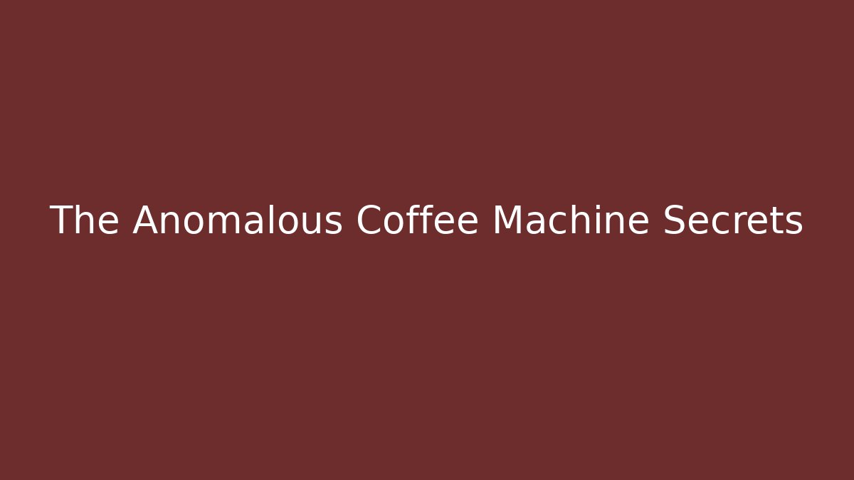 The Anomalous Coffee Machine Secrets