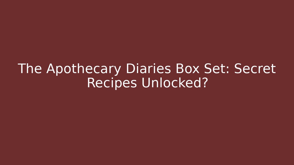 The Apothecary Diaries Box Set: Secret Recipes Unlocked?