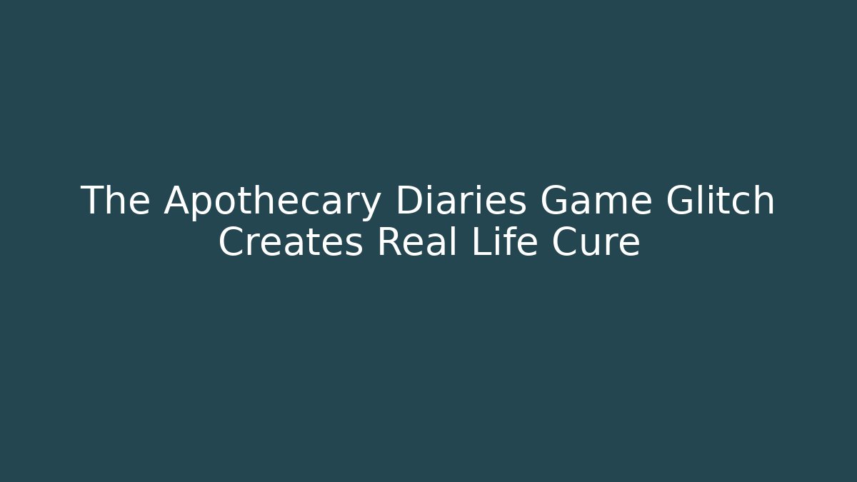 The Apothecary Diaries Game Glitch Creates Real Life Cure