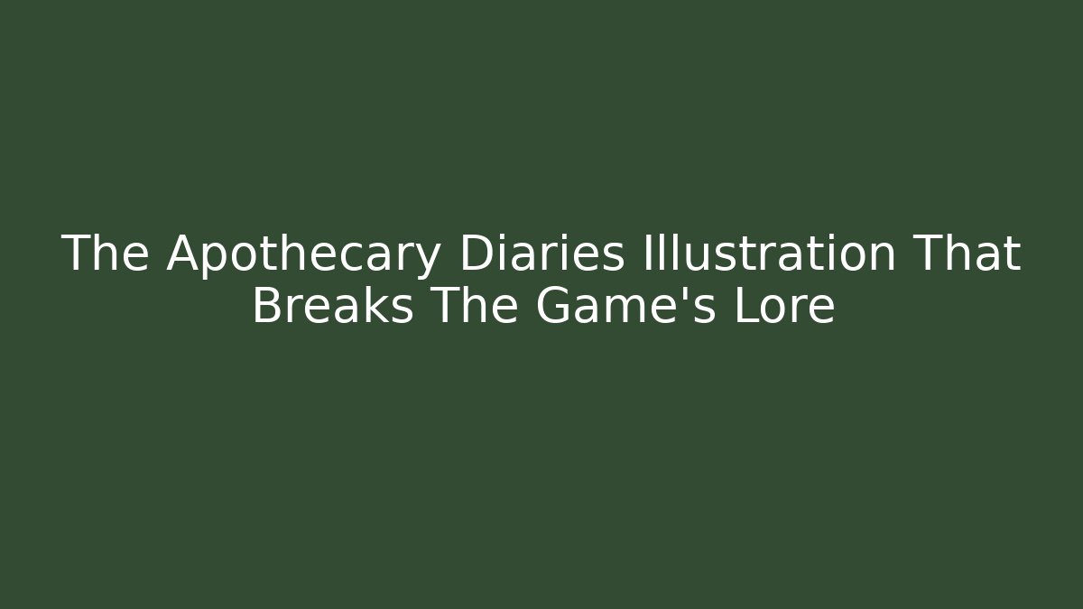 The Apothecary Diaries Illustration That Breaks The Game’s Lore