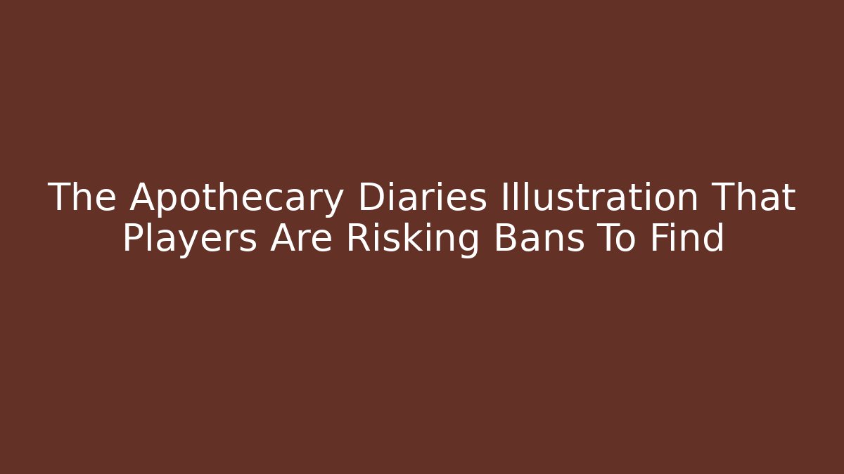 The Apothecary Diaries Illustration That Players Are Risking Bans To Find