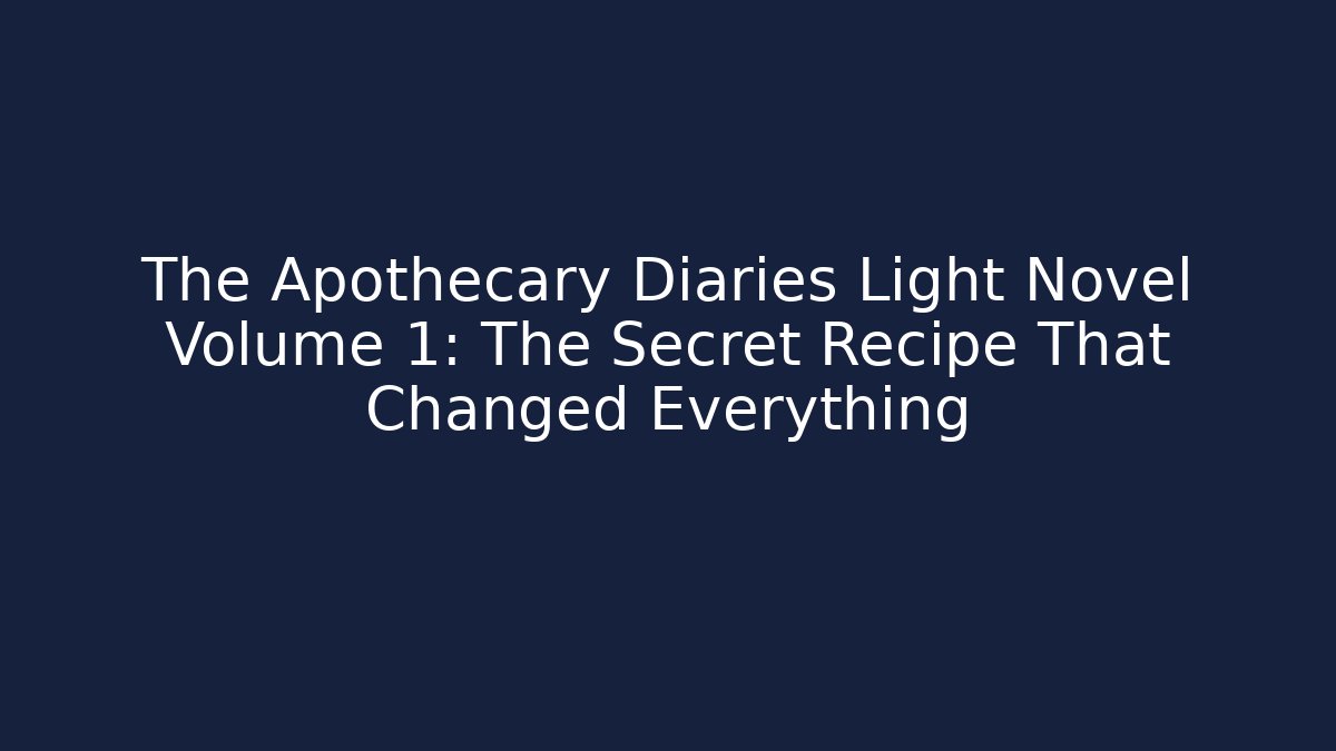 The Apothecary Diaries Light Novel Volume 1: The Secret Recipe That Changed Everything