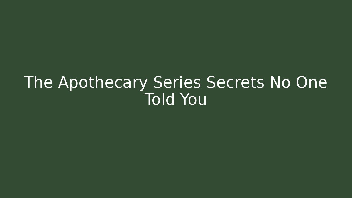 The Apothecary Series Secrets No One Told You