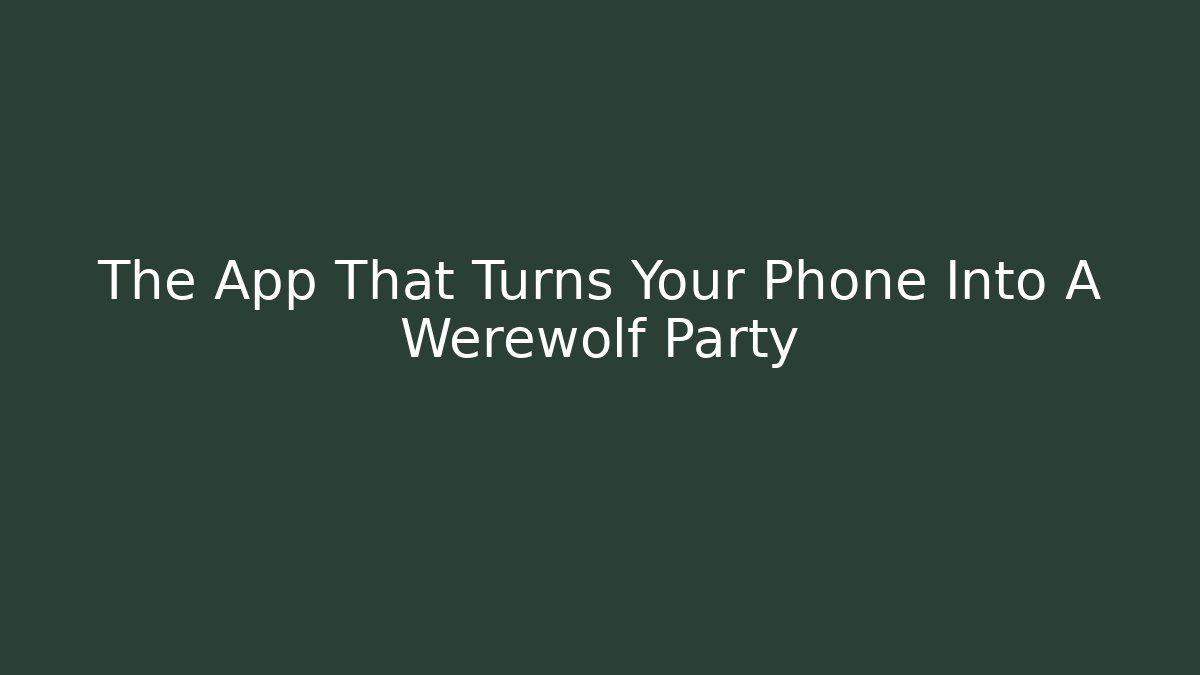 The App That Turns Your Phone Into A Werewolf Party