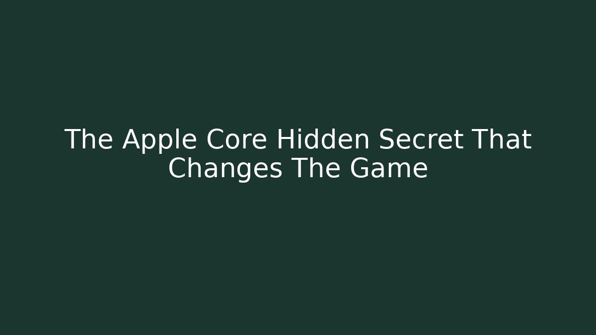 The Apple Core Hidden Secret That Changes The Game