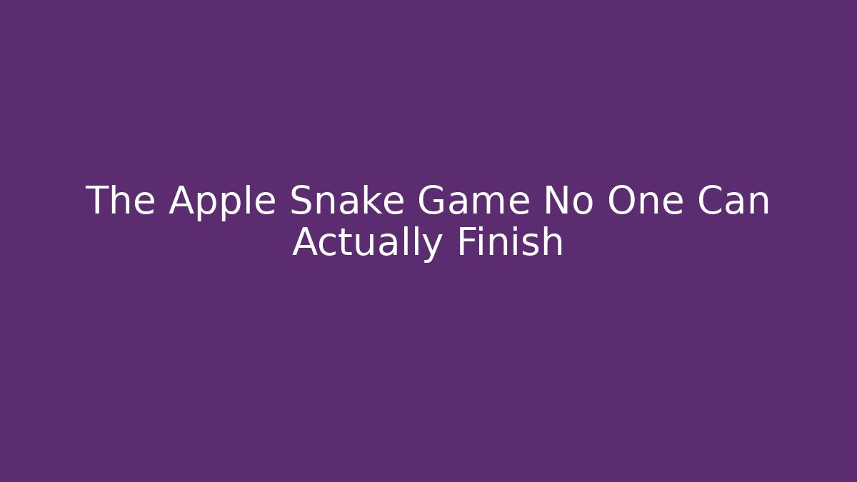 The Apple Snake Game No One Can Actually Finish