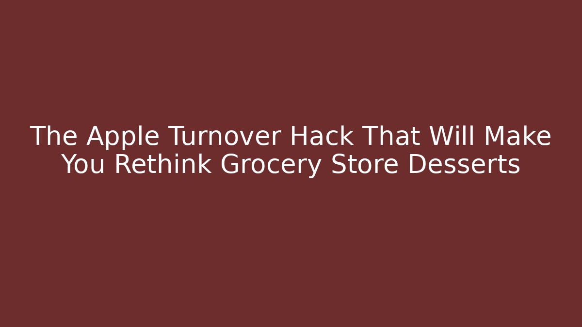 The Apple Turnover Hack That Will Make You Rethink Grocery Store Desserts - Vintage E-Juice
