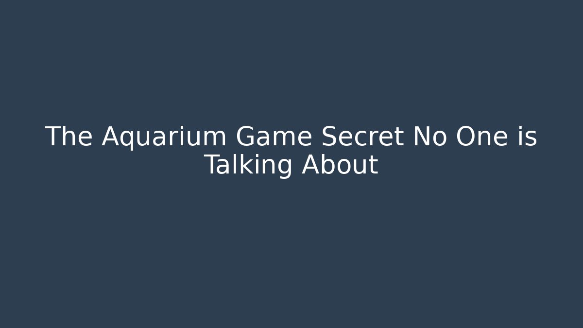 The Aquarium Game Secret No One is Talking About