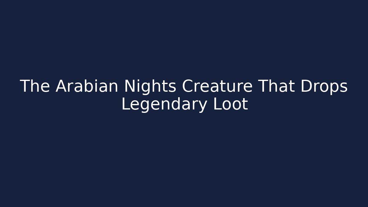 The Arabian Nights Creature That Drops Legendary Loot