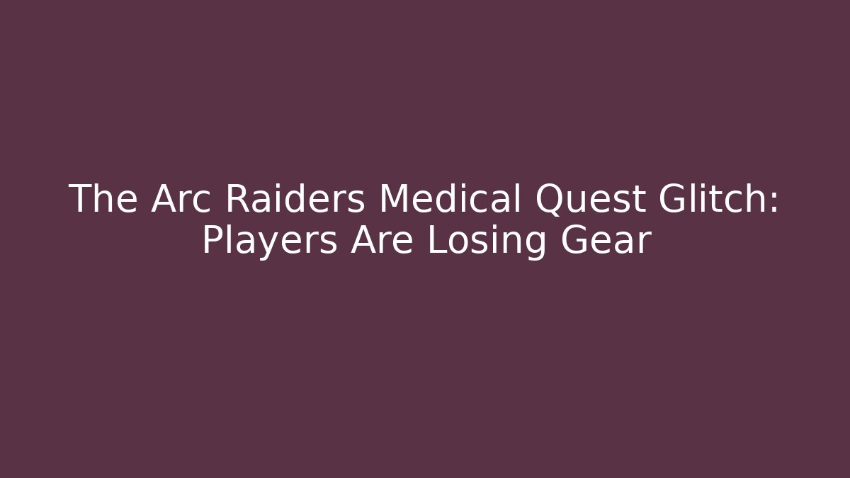 The Arc Raiders Medical Quest Glitch: Players Are Losing Gear