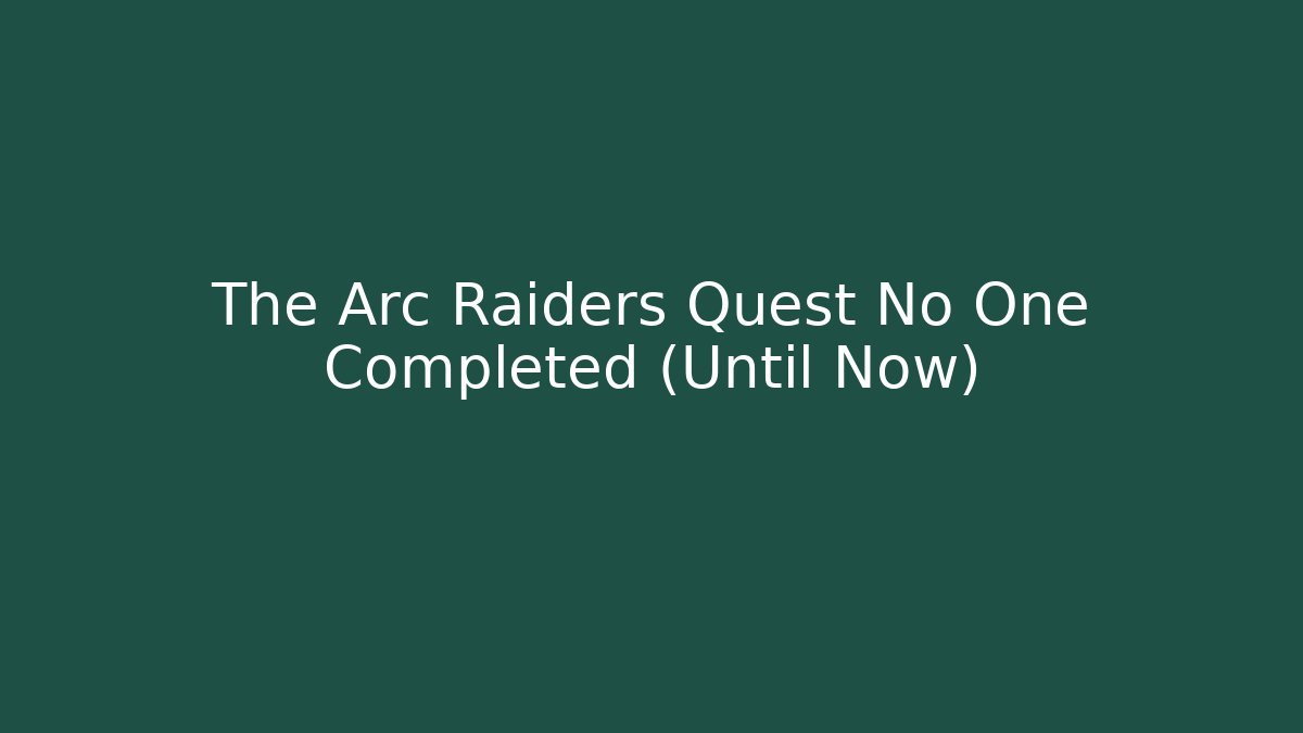 The Arc Raiders Quest No One Completed (Until Now)
