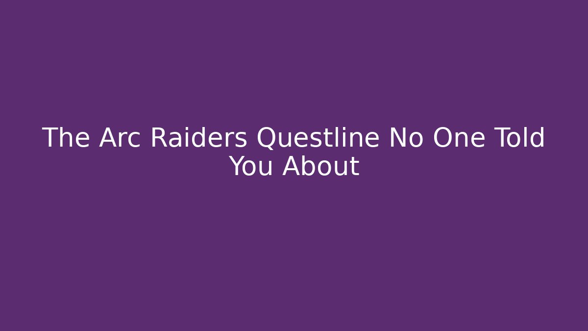 The Arc Raiders Questline No One Told You About