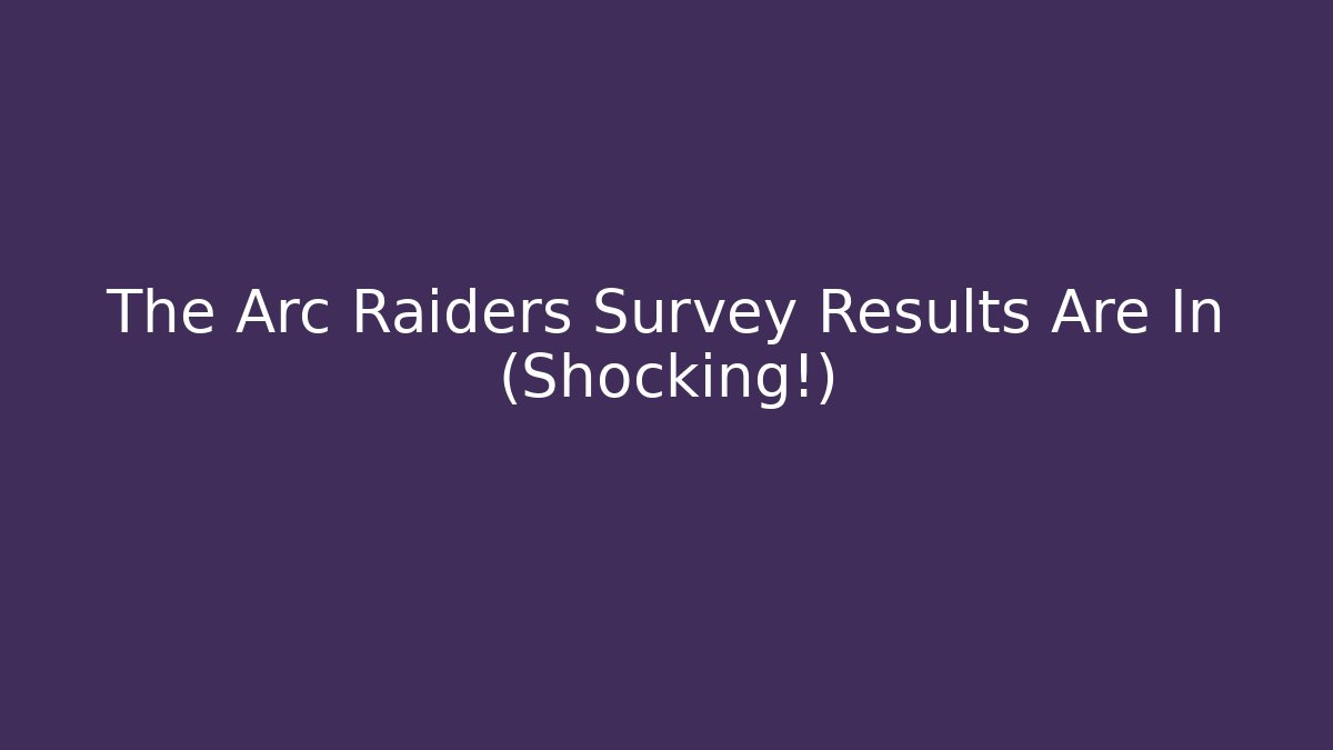 The Arc Raiders Survey Results Are In (Shocking!)