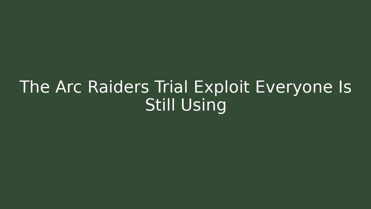 The Arc Raiders Trial Exploit Everyone Is Still Using - Vintage E-Juice