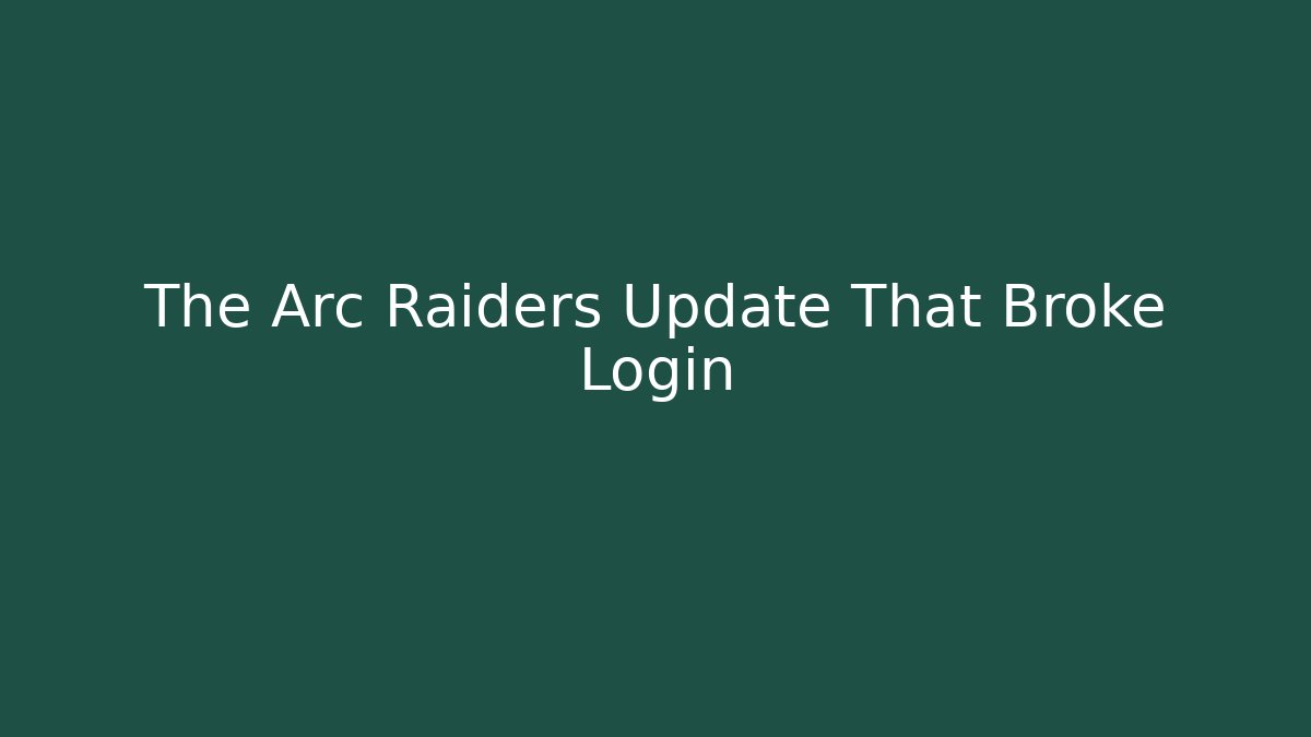 The Arc Raiders Update That Broke Login
