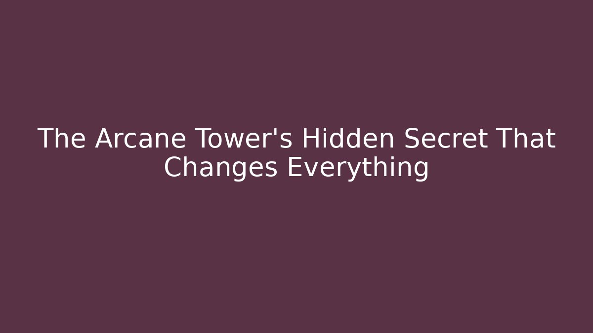 The Arcane Tower's Hidden Secret That Changes Everything