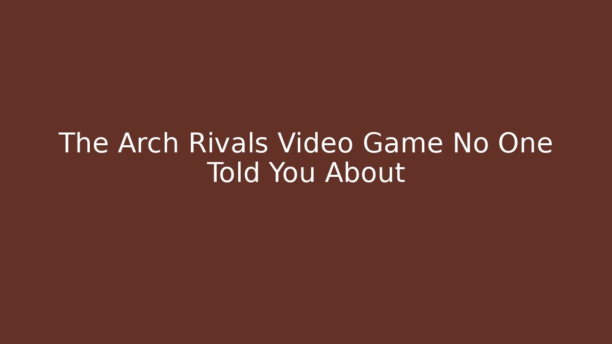 The Arch Rivals Video Game No One Told You About