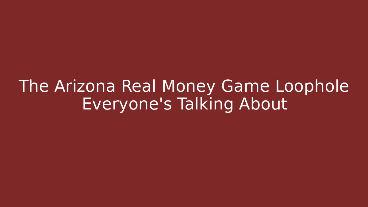 The Arizona Real Money Game Loophole Everyone's Talking About