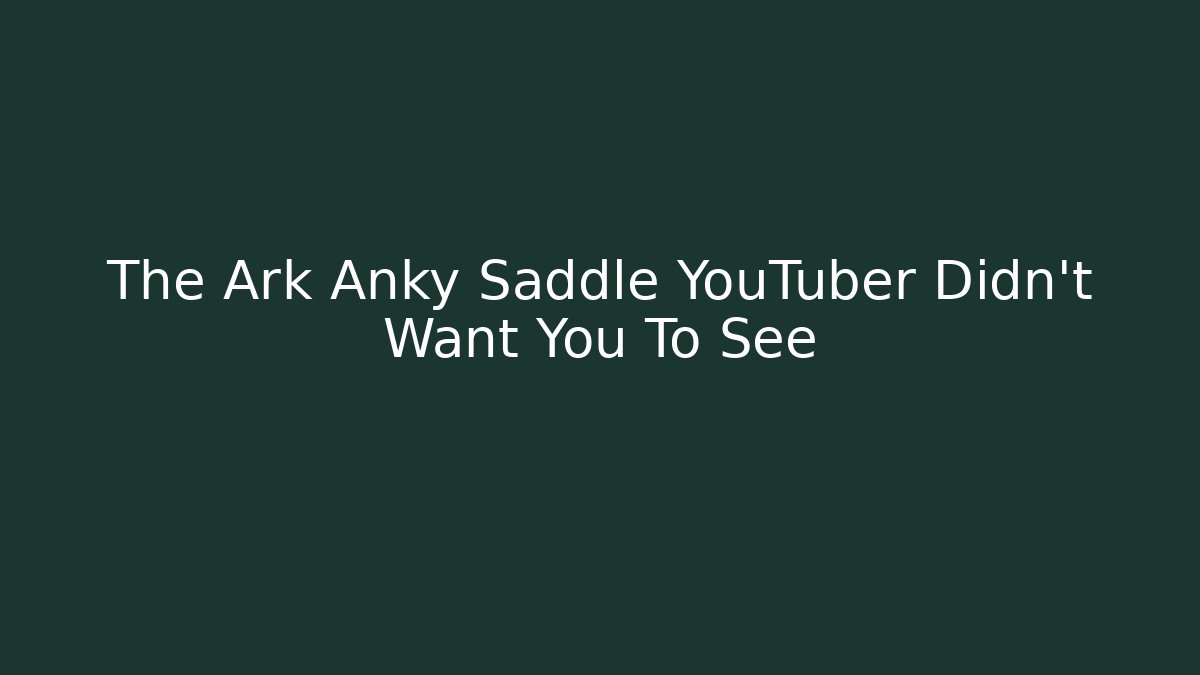 The Ark Anky Saddle YouTuber Didn't Want You To See