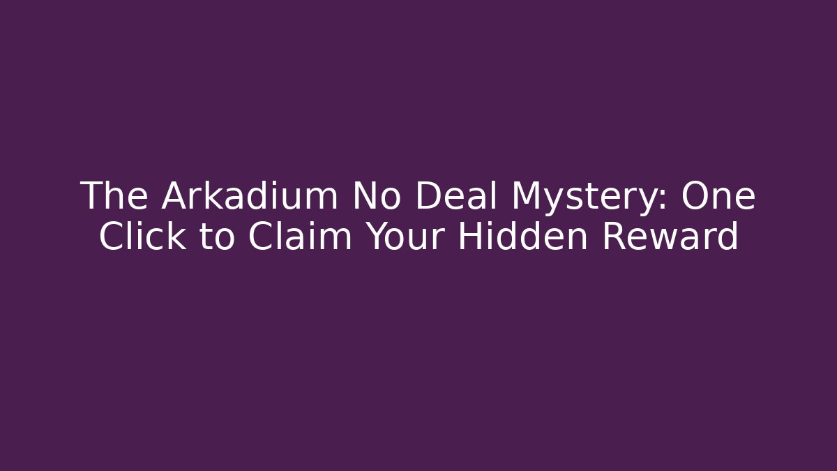 The Arkadium No Deal Mystery: One Click to Claim Your Hidden Reward