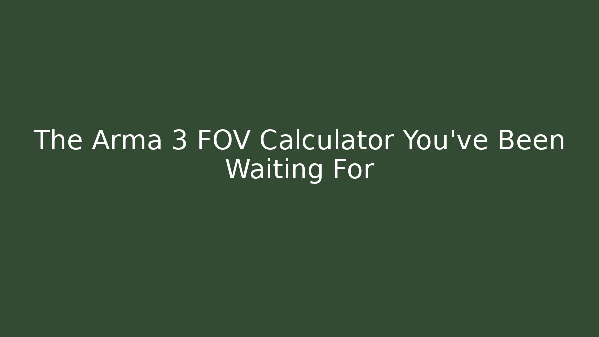 The Arma 3 FOV Calculator You've Been Waiting For