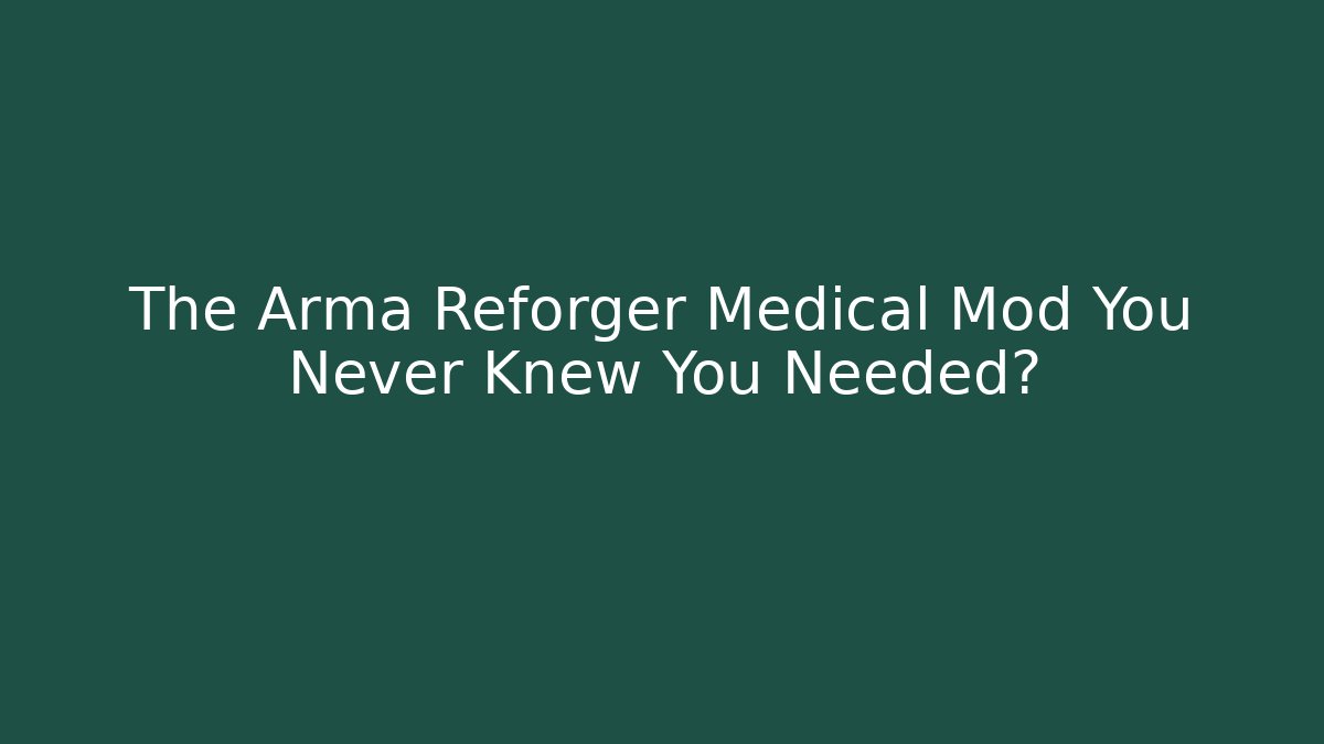 The Arma Reforger Medical Mod You Never Knew You Needed?