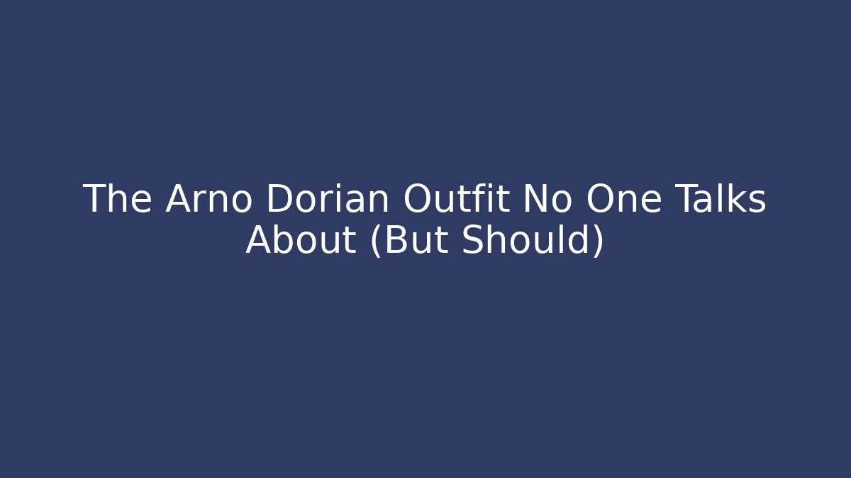 The Arno Dorian Outfit No One Talks About (But Should)