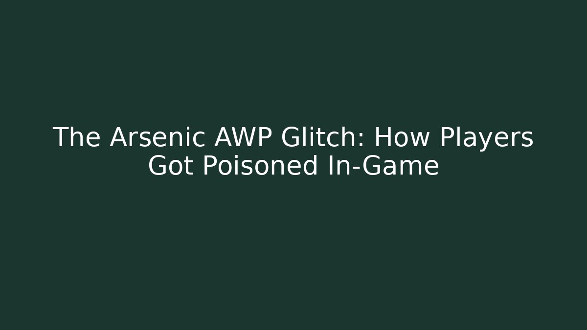 The Arsenic AWP Glitch: How Players Got Poisoned In-Game