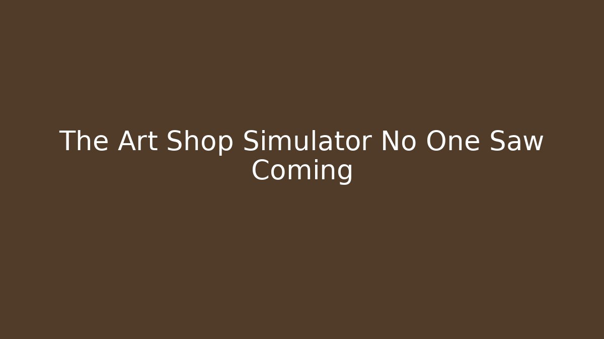 The Art Shop Simulator No One Saw Coming - Vintage E-Juice