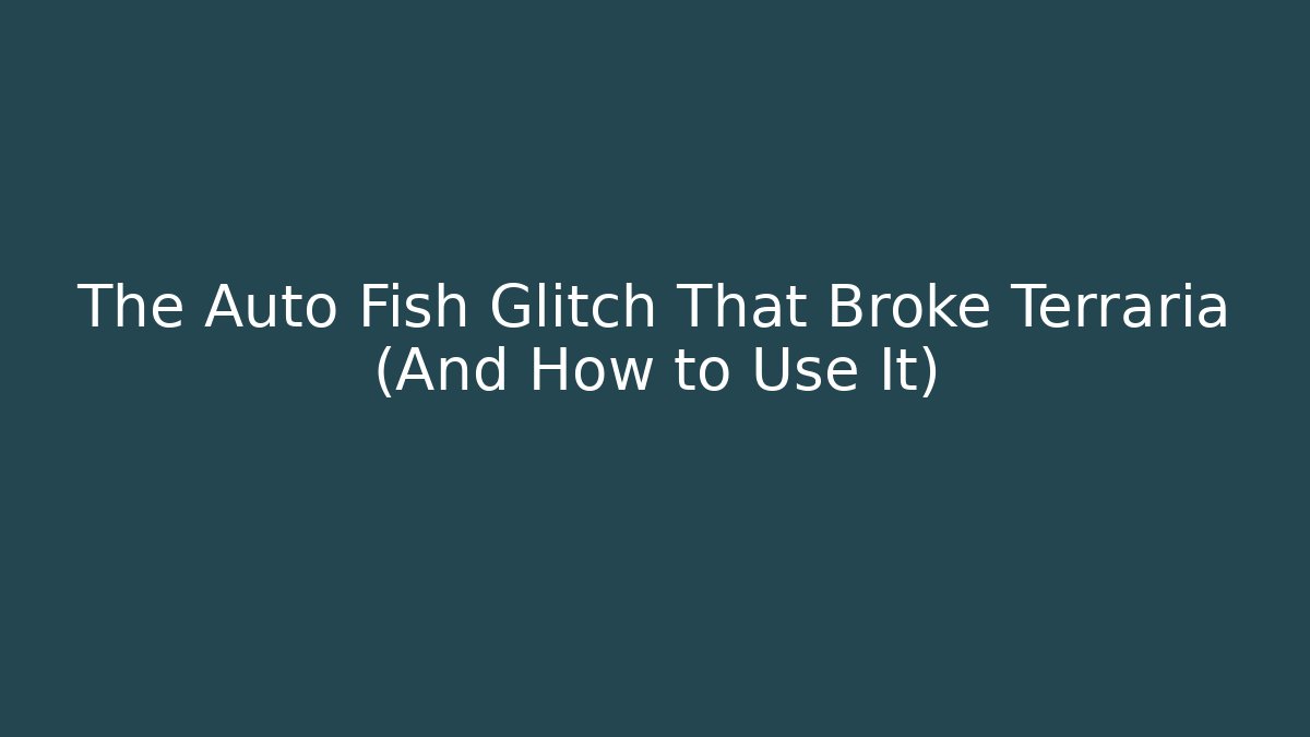 The Auto Fish Glitch That Broke Terraria (And How to Use It)