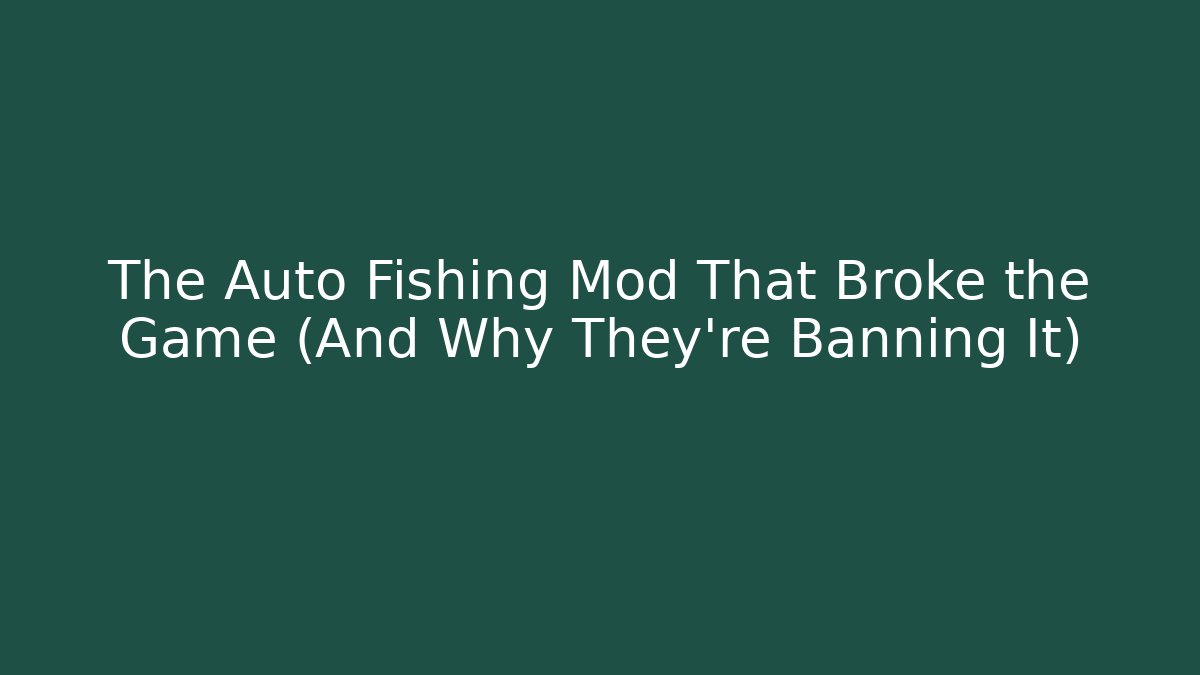 The Auto Fishing Mod That Broke the Game (And Why They're Banning It)