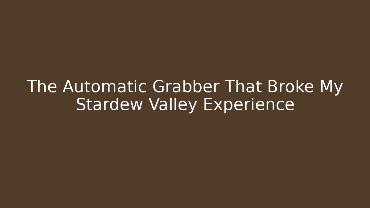 The Automatic Grabber That Broke My Stardew Valley Experience