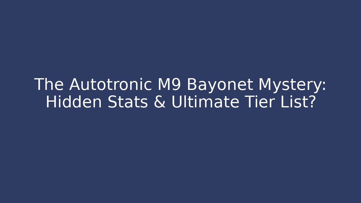 The Autotronic M9 Bayonet Mystery: Hidden Stats & Ultimate Tier List?