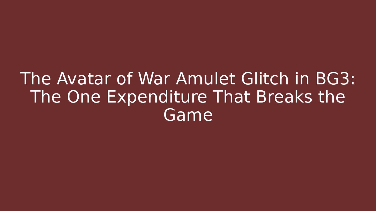 The Avatar of War Amulet Glitch in BG3: The One Expenditure That Breaks the Game