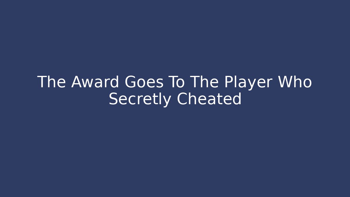 The Award Goes To The Player Who Secretly Cheated