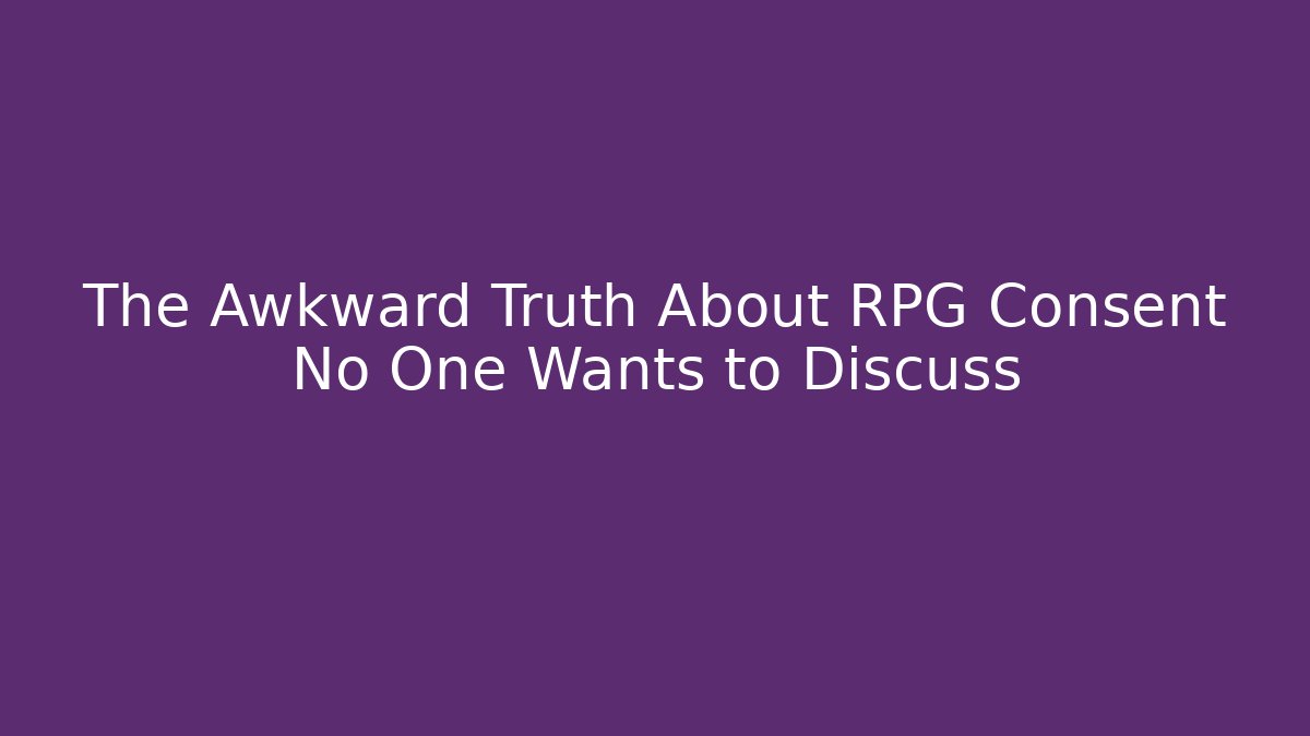 The Awkward Truth About RPG Consent No One Wants to Discuss