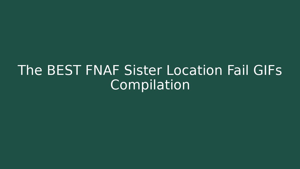 The BEST FNAF Sister Location Fail GIFs Compilation